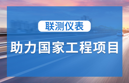 聯(lián)測儀表助力國家工程項目，為智慧高速“保駕護航”